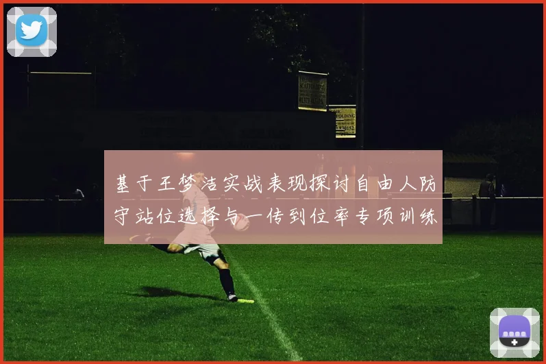 基于王梦洁实战表现探讨自由人防守站位选择与一传到位率专项训练方法