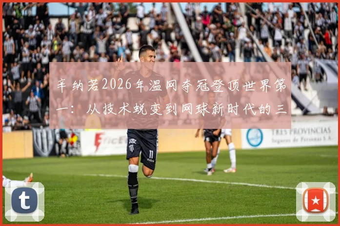 辛纳若2026年温网夺冠登顶世界第一：从技术蜕变到网球新时代的三大解读