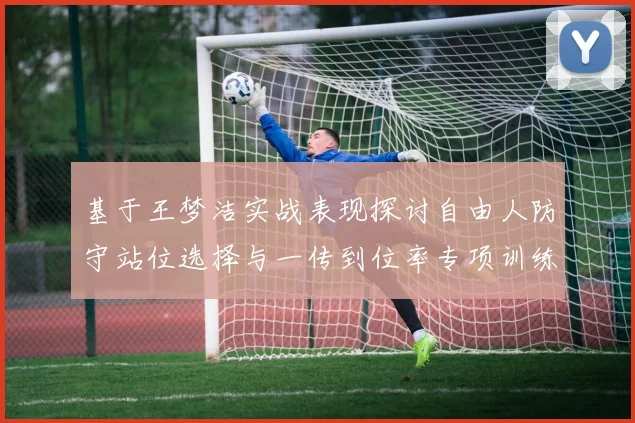 基于王梦洁实战表现探讨自由人防守站位选择与一传到位率专项训练方法