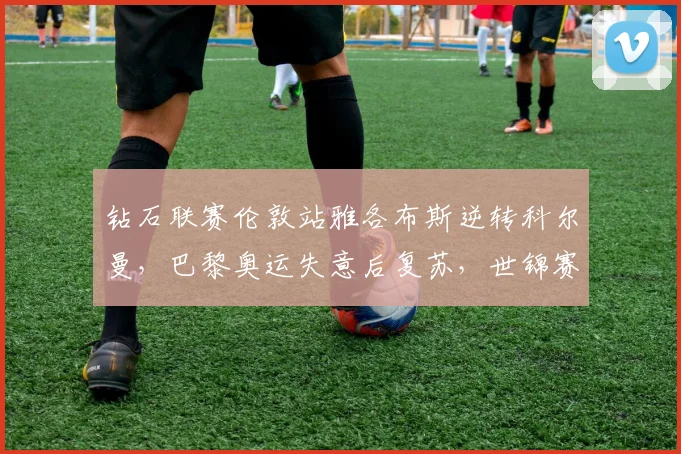 钻石联赛伦敦站雅各布斯逆转科尔曼，巴黎奥运失意后复苏，世锦赛前景解读