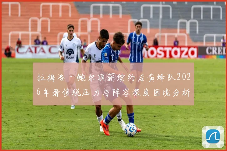 拉梅洛·鲍尔顶薪续约后黄蜂队2026年奢侈税压力与阵容深度困境分析
